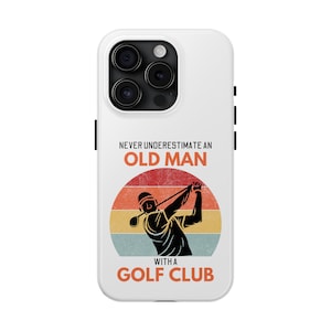 Golf Never Underestimate an Old Man with a Golf Club Sport Graphic Tough Phone Case - iPhone 15 Samsung Galaxy 23 22 21