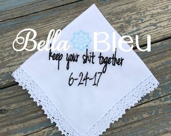 Keep your shit together custom handkerchief, Wedding Mothers Gift, Keep your shit together Wedding Hankie,  Wedding Handkerchief