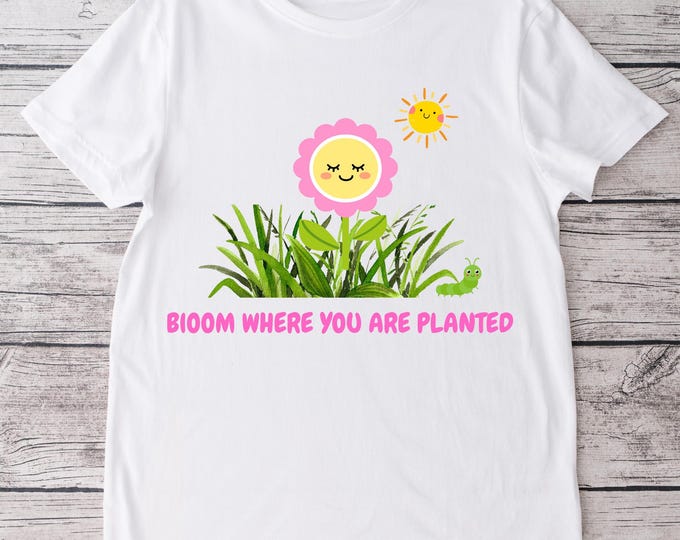 Bloom Where You Are Planted T-Shirt