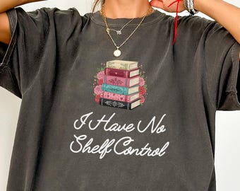 I Have No Shelf Control Comfort Colors Shirt - Book Lover Tee | Funny Bookworm Gift | Librarian Shirt | Reading Teacher T-Shirt