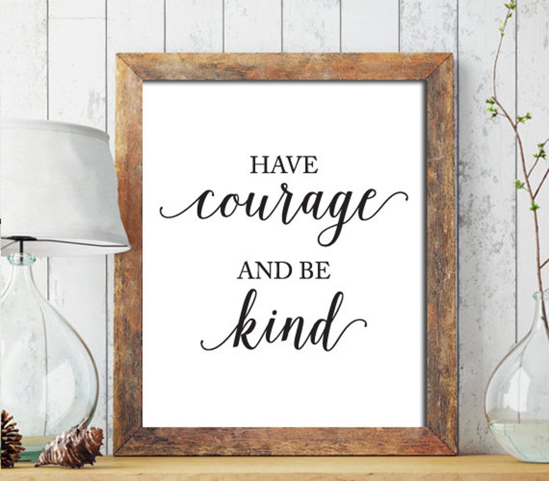 Have Courage and Be Kind PRINTABLE ART Have Courage and Be - Etsy