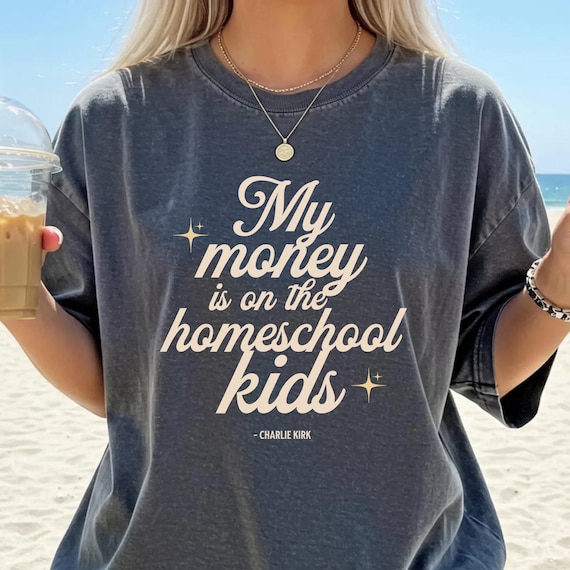 My money is on the homeschool kids Comfort Colors® Shirt - Charlie Kirk quote tee, Christian mom homeschool shirt, faith value tee gift