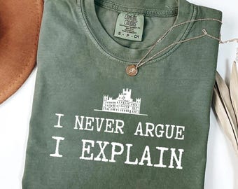 I Never Argue I Explain Comfort Colors Shirt - Witty Wife Strong Girlfriend Gifts | Classic Sarcasm Tee | British Humor Shirt for Her