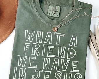 What a Friend We Have in Jesus Comfort Colors® Shirt - Cute Handwritten Christian T-Shirt, Trendy Lyric Tee, Faith Gift for Her