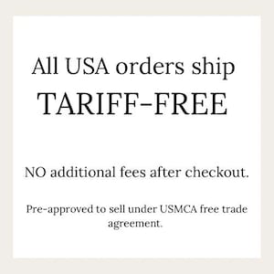 May include: A white square graphic featuring black text that reads: All USA orders ship TARIFF-FREE. NO additional fees after checkout. Pre-approved to sell under USMCA free trade agreement. The text is centered and presented in a clear, serif font.