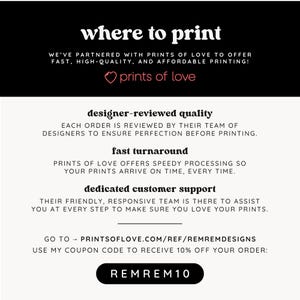 May include: An informational graphic with black and white text titled where to print. It details services by Prints of Love including designer-reviewed quality, fast turnaround, and customer support. Includes the URL prints of love.com/ref/remremdesigns and coupon code REMREM10.
