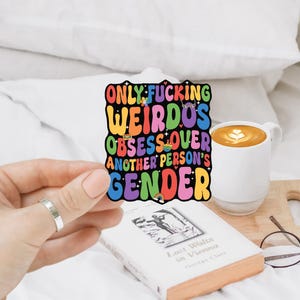 Only F&#39;ing Weirdos Obsess Over Another Persons Gender,LGBT Sticker For Laptops, Waterbottles, Notebooks, E-readers