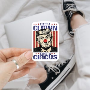 Elect A Clown Expect A Circus Sticker, Anti Trump Sticker, Elect A Clown Sticker, Facist Trump Sticker