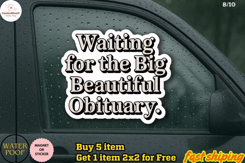 May include: A white sticker with the text "Waiting for the Big Beautiful Obituary" in a bold, vintage font. The sticker is displayed on a car window with water droplets.