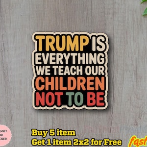 Puede incluir: Un imán o pegatina rectangular con el texto "TRUMP IS EVERYTHING WE TEACH OUR CHILDREN NOT TO BE" en un esquema de colores retro. El texto está en negrita y sin serifa.