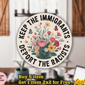 May include: Round sticker with the text "KEEP THE IMMIGRANTS, DEPORT THE RACISTS" encircling a floral bouquet with butterflies. The sticker is cream-colored with black text and colorful flowers.