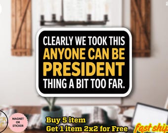 Anyone Can Be President Sticker/Car Magnet, Funny Political Sticker, Political Gift, Democrat Funny Liberal Political Gift Sticker