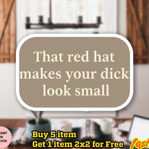 May include: A sticker with the text "That red hat makes your dick look small" in a white font on a brown background. The sticker is a magnet or sticker.