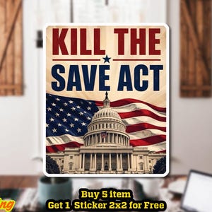 Peut inclure: Un autocollant ou aimant rectangulaire portant le texte KILL THE SAVE ACT en lettres rouges et bleues grasses. Sous le texte se trouve une illustration du Capitole des États-Unis sur fond de drapeau américain flottant au vent.