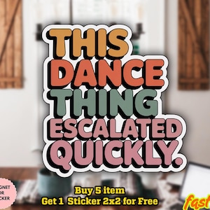 May include: A sticker with the text "THIS DANCE THING ESCALATED QUICKLY" in orange, red, green, and pink. The sticker is white with a black outline. The background includes a wooden door and a desk.
