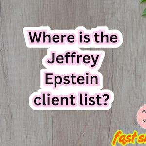 Where Is the Jeffrey Epstein Client List? Sticker/Car Magnet, Anti Trump Stickers, Jeffrey Epstein Anti Trump &quot;Yeah he&#39;s on the list&quot;sticker