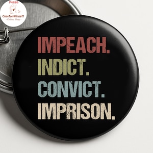 Anti Trump Pinback button in 3 size, Impeach Indict Convict Imprison anti Trump impeach Trump Pin,Anti Fascism MAGA Republican Oligarchy Pin