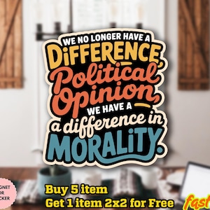 May include: A colorful sticker or magnet with the text "WE NO LONGER HAVE A DIFFERENCE Political Opinion WE HAVE A difference in MORALITY." The design features a black background with orange, yellow, and blue text. The product is waterproof.