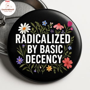Radicalized by basic decency Anti Trump Pin Button in 3 size, Anti Fascism Pin, Equal Human Rights, LGBTQ pride, Anti MAGA Liberal Political