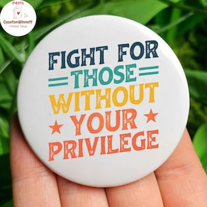 Fight For Those Without Your Privilege Anti Trump Pin Button in 3 Sizes, Racial Equality Pin, Anti Racism Pin, Feminist Pin, Social Activist