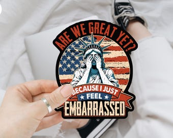 Are We Great Yet Because I Just Fell Embarrassed Anti Trump Sticker/Car Magnet, Statue of Liberty Anti-Trump Political Sticker For Laptop