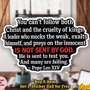 May include: A black and white sticker with the text "You can't follow both Christ and the cruelty of kings... IS NOT SENT BY GOD." The sticker also includes the text "- Pope Leo XIV."