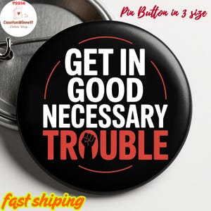 Get In Trouble Good Necessary Trouble Anti Trump Pin Buttons in 3 Sizes, Good Trouble Quotes Pin, Equality Pin, No Kings Pin, Antiracism Pin