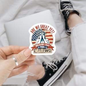 Are We Great Yet? Because I Just Feel Embarrassed Statue of Liberty Anti Trump Sticker | Anti Elon Sticker, Resist Fascism, Political Humor