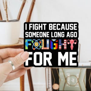 I Fight Because Someone Long Ago Fought For Me Sticker/Car Magnet, Anti Trump Sticker, Political Feminist Gifts, Anti MAGA