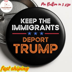 Keep The Immigrants Deport Anti Trump Pin button in 3 size, old Empowerment Statement | Not My President | Resistance Pin, Activist Pin