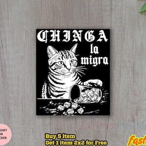 May include: Black and white magnet or sticker featuring a cat with the text "CHINGA la migra". The cat is depicted with a stern expression, and a glass with ice cubes is spilling out. The item is a magnet or sticker.