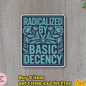 May include: A rectangular sticker with the text "RADICALIZED BY BASIC DECENCY" in teal and white, framed in a dark blue rectangle. Floral and leaf designs are incorporated. The sticker is on a wooden surface.