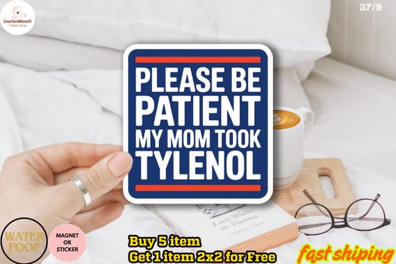 Please Be Patient My Mom Took Tylenol Sticker/Car Magnet, Tylenol Sticker, Dark Humor Sticker, Anti Trump Sticker, Political Sticker
