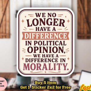 May include: A square sticker with a cream-colored background and a dark brown border. The sticker features text in a vintage style, stating "WE NO LONGER HAVE A DIFFERENCE IN POLITICAL OPINION, WE HAVE A DIFFERENCE IN MORALITY."