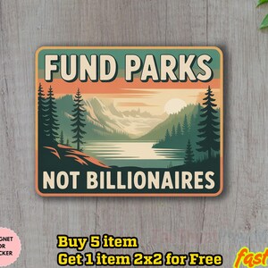 May include: Rectangular sticker with the text "FUND PARKS NOT BILLIONAIRES" over a landscape scene with mountains, trees, and a lake. The sticker has a retro design with a sunset color scheme. The sticker is labeled "MAGNET OR STICKER".