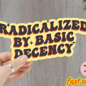 Radicalized by Basic Decency Car Magnet or Bumper Sticker, Protest Sticker, FDT Sticker, Human Rights Magnet, Anti Trump Liberal Sticker