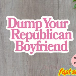 Dump Your Republican Boyfriend Sticker/Car Magnet, Husband, Funny Political Stickers, Girly Feminist Decals for Tumbler, Liberal Gifts