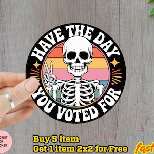 Have The Day You Voted For Sticker/Car magnet, Liberals Activists Resistance Progessive Waterproof Vinyl Stickers Die-cut Laptop Gifts