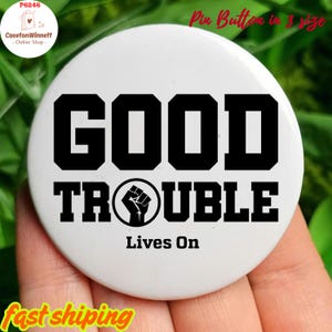 Good Trouble Lives on Pin button in 3 sizes, John Lewis quote pin, Anti Trump Pin Good Trouble Quote, Social Justice, protest pin, Anti ICE
