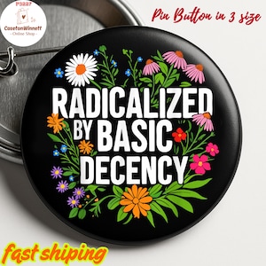 Radicalized by Basic Decency Pinback Button, Social Justice Activist Flair Button, Liberal Pin, Liberal Political Button, Protester Pin