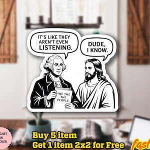 May include: A black and white sticker showing George Washington and Jesus Christ in a dialogue. Washington holds a sign saying "WE THE PEOPLE." Speech bubbles read "It's like they aren't even listening" and "Dude, I know."