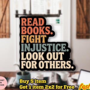 May include: A black sticker with the text "READ BOOKS. FIGHT INJUSTICE. LOOK OUT FOR OTHERS." in orange, yellow, and blue lettering. The sticker is waterproof and can be used as a magnet.