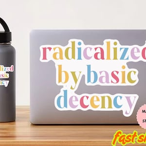Radicalized by Basic Decency Car Magnet or Bumper Sticker, Protest Sticker, FDT Sign, Human Rights Magnet, Anti Trump Liberal Sticker