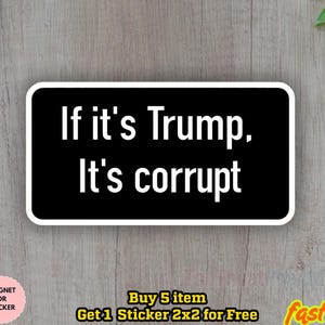 May include: A black rectangular sticker with white text that reads "If it's Trump, It's corrupt." The sticker is on a light wood grain surface. Additional text at the bottom promotes a "Buy 5 item Get 1 Sticker 2x2 for Free" offer.