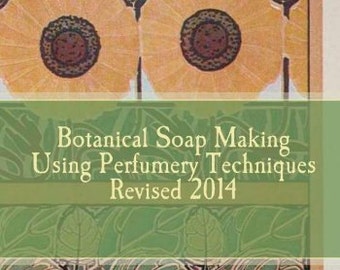 Botanical Soap Making Using Perfumery Techniques Revised 2014 Digital Booklet