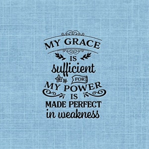 May include: A blue background with a black text overlay that reads "My grace is sufficient for my power is made perfect in weakness".