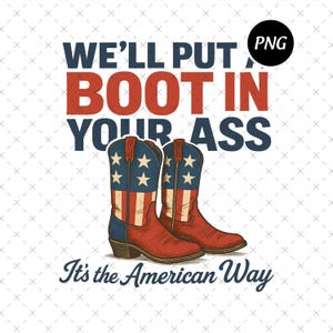 We&#39;ll Put A Boot In Your Ass It&#39;s The American Way Png, 4th of July Png, Patriotic USA Png, Country Music Png