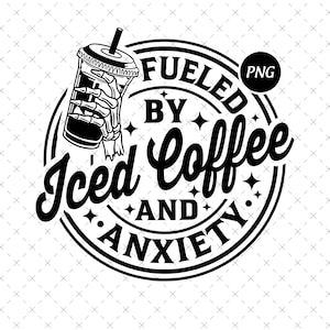Fueled By Iced Coffee And Anxiety Png, Funny Caffeine Png, Coffee Lover Png, Anxiety Humor Png, Unisex Shirt Png, Digital Download