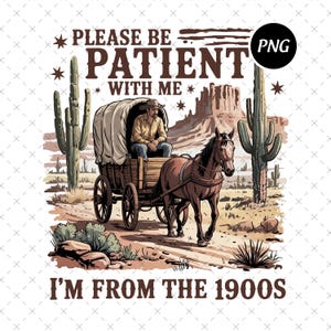 Please Be Patient With Me I&#39;m From The 1900s Png, Country Music Png, Retro Western Png, Digital File Download