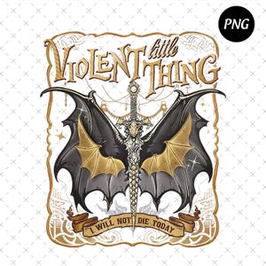 May include: A graphic design featuring a sword with black and gold dragon wings, the words "little VIOLENT THING" above, and "I WILL NOT DIE TODAY" on a banner below. The design has a gold and white border.